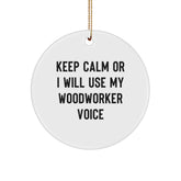 Unique Funny Woodworker Gifts for Men, Women, Friends, and Family - Circle Ornament with 'Keep Calm Or I Will Use My Woodworker Voice' - Christmas Unique Gifts from Men, Women, Friends, and Family - Image 1